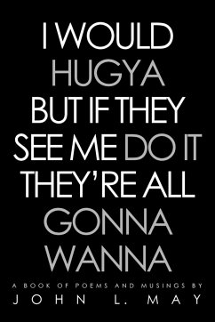 I Would Hugya But If They See Me Do It They're All Gonna Wanna - May, John L.