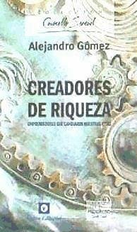 Creadores de riqueza : emprendedores que cambiaron nuestras vidas - Gómez, Alejandro