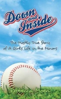 Down and Inside: The Mostly True Story of a Girl's Life in the Minors - Moen, Rebbecca