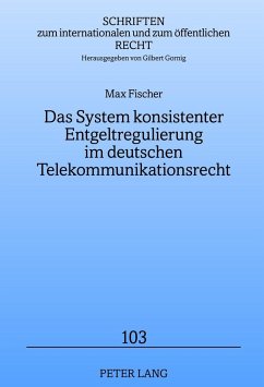 Das System konsistenter Entgeltregulierung im deutschen Telekommunikationsrecht - Fischer, Max