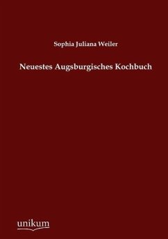 Neuestes Augsburgisches Kochbuch - Weiler, Sophia J.