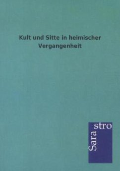 Kult und Sitte in heimischer Vergangenheit - Ohne Autor