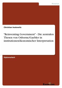"Reinventing Government" - Die zentralen Thesen von Osborne/Gaebler in institutionenökonomischer Interpretation "Reinventing Government" - Die zentralen Thesen von Osborne/Gaebler in institutionenökonomischer Interpretation