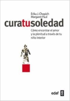 Cura tu soledad : cómo encontrar el amor y la plenitud a través de tu niño interior - Paul, Margaret; Chopich, Erika J.