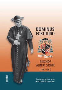 Dominus Fortitudo. Bischof Albert Stohr (1890-1961)