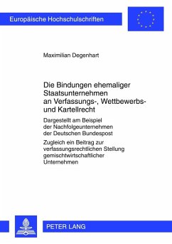Die Bindungen ehemaliger Staatsunternehmen an Verfassungs-, Wettbewerbs- und Kartellrecht - Degenhart, Maximilian