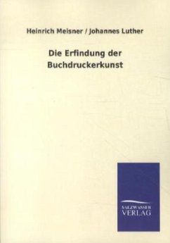 Die Erfindung der Buchdruckerkunst - Meisner, Heinrich;Luther, Johannes