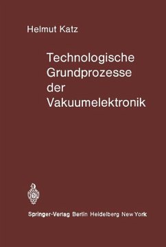 Technologische Grundprozesse der Vakuumelektronik - Katz, H.