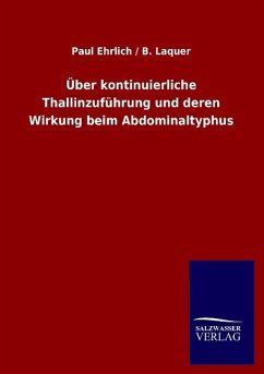 Über kontinuierliche Thallinzuführung und deren Wirkung beim Abdominaltyphus - Ehrlich, Paul R.;Laquer, Benno