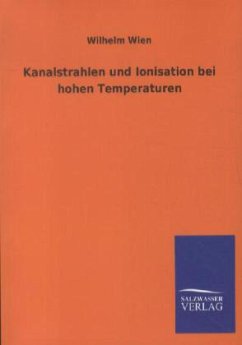 Kanalstrahlen und Ionisation bei hohen Temperaturen - Wien, Wilhelm