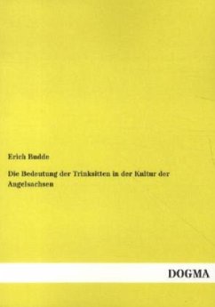 Die Bedeutung der Trinksitten in der Kultur der Angelsachsen - Budde, Erich