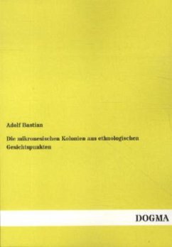 Die mikronesischen Kolonien aus ethnologischen Gesichtspunkten - Bastian, Adolf