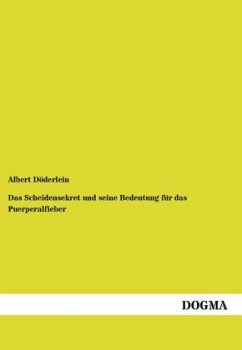 Das Scheidensekret und seine Bedeutung für das Puerperalfieber - Döderlein, Albert