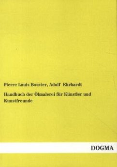 Handbuch der Ölmalerei für Künstler und Kunstfreunde - Bouvier, Pierre L.; Ehrhardt, Adolf