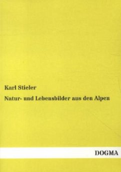 Natur- und Lebensbilder aus den Alpen - Stieler, Karl