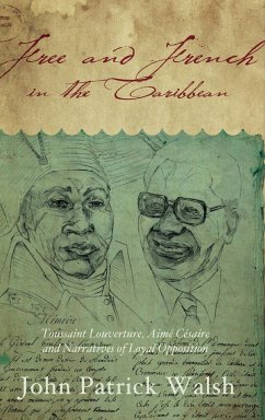 Free and French in the Caribbean: Toussaint Louverture, Aimé Césaire, and Narratives of Loyal Opposition - Walsh, John Patrick