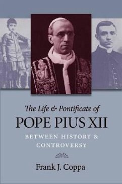 The Life & Pontificate of Pope Pius XII: Between History and Controversy - Coppa, Frank J.