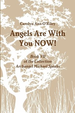 Angels Are With You NOW; Book VII of the Collection Archangel Michael Speaks - O'Riley, Carolyn Ann