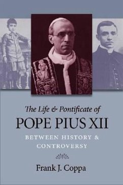 The Life & Pontificate of Pope Pius XII: Between History & Controversy - Coppa, Frank J.