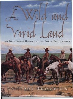 A Wild and Vivid Land: An Illustrated History of the South Texas Border - Thompson, Jerry