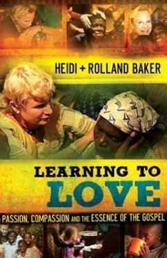 Learning to Love: Passion, Compassion and the Essence of the Gospel - Baker, Heidi; Baker, Rolland