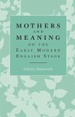 Mothers and meaning on the early modern English stage