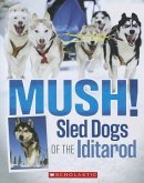 Mush!: Sled Dogs of the Iditarod