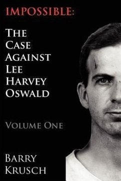 Impossible: The Case Against Lee Harvey Oswald (Volume One) - Krusch, Barry