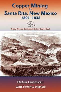 Copper Mining in Santa Rita, New Mexico, 1801-1838 - Lundwall, Helen J.; Humble, Terrence; Lundwall, Helen