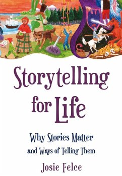 Storytelling for Life: Why Stories Matter and Ways of Telling Them - Felce, Josie
