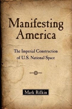Manifesting America: The Imperial Construction of U.S. National Space - Rifkin, Mark