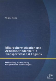 Mitarbeitermotivation und Arbeitszufriedenheit in Transportwesen & Logistik: Feststellung, Untersuchung und praktische Empfehlungen - Heins, Valeria