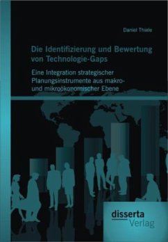 Die Identifizierung und Bewertung von Technologie-Gaps: Eine Integration strategischer Planungsinstrumente aus makro- und mikroökonomischer Ebene - Thiele, Daniel