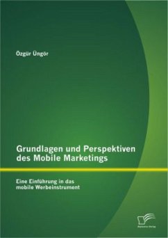 Grundlagen und Perspektiven des Mobile Marketings: Eine Einführung in das mobile Werbeinstrument - Üngör, Özgür