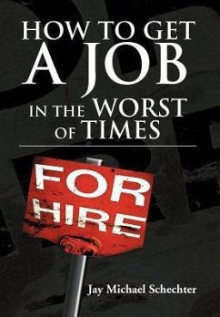 HOW TO GET A JOB IN THE WORST OF TIMES - Schechter, Jay Michael