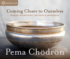 Coming Closer to Ourselves: Making Everything the Path of Awakening - Chodron, Pema