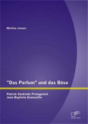 Das Parfum" und das Böse: Patrick Süskinds Protagonist Jean Baptiste  Grenouille von Martina Jansen portofrei bei bücher.de bestellen
