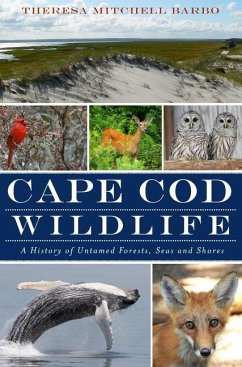 Cape Cod Wildlife:: A History of Untamed Forests, Seas and Shores - Barbo, Theresa Mitchell