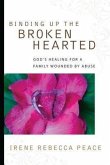 Binding Up the Brokenhearted: God's Healing for a Family Wounded by Abuse