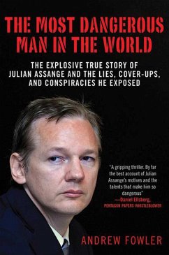 The Most Dangerous Man in the World: The Explosive True Story of the Lies, Cover-Ups, and Conspiracies He Exposed - Fowler, Andrew