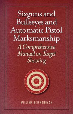 Sixguns and Bullseyes and Automatic Pistol Marksmanship - Reichenbach, William