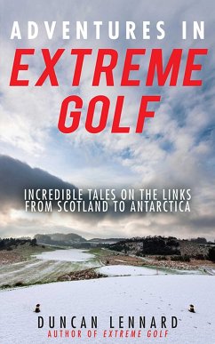 Adventures in Extreme Golf: Incredible Tales on the Links from Scotland to Antarctica - Lennard, Duncan