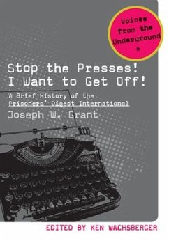 Stop the Presses! I Want to Get Off!: A Brief History of the Prisoners' Digest International - Grant, Joseph W.