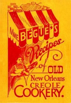Mme. Bégué's Recipes of Old New Orleans Creole Cookery - Begue, Elizabeth; Tooker, Poppy