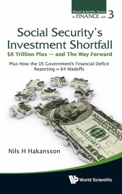Social Security's Investment Shortfall: $8 Trillion Plus - And the Way Forward - Plus How the Us Government's Financial Deficit Reporting = 64 Madoffs - Hakansson, Nils H