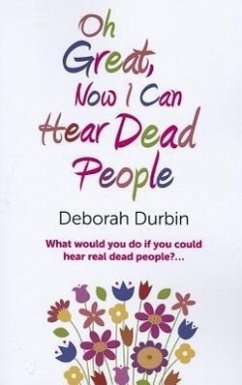 Oh Great, Now I Can Hear Dead People: What Would You Do If You Could Suddenly Hear Real Dead People? - Durbin, Deborah