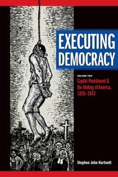 Executing Democracy: Volume Two: Capital Punishment and the Making of America, 1835-1843 Volume 2 - Hartnett, Stephen J.