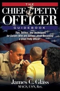 The Ultimate Chief Petty Officer Guidebook: Tips, Tactics, and Techniques for Sailors Who Are Serious about Becoming a Chief Petty Officer - Glass, James