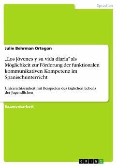 ¿Los jóvenes y su vida diaria¿ als Möglichkeit zur Förderung der funktionalen kommunikativen Kompetenz im Spanischunterricht - Behrman Ortegon, Julie