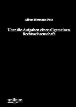 Über die Aufgaben einer allgemeinen Rechtswissenschaft - Post, Albert H.